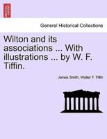 Wilton and its associations ... With illustrations ... by W. F. Tiffin.