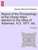 Report of the Proceedings at the Cheap Ward election to the office of Alderman, A.D. 1877, etc.