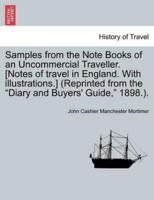 Samples from the Note Books of an Uncommercial Traveller. [Notes of travel in England. With illustrations.] (Reprinted from the "Diary and Buyers' Guide," 1898.).