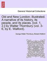Old and New London; illustrated. A narrative of its history, its people, and its places. [vol. 1, 2,] by Walter Thornbury (vol. 3-6, by E. Walford). Vol. III.