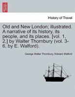 Old and New London; illustrated. A narrative of its history, its people, and its places. [vol. 1, 2,] by Walter Thornbury (vol. 3-6, by E. Walford). Vol. IV.