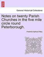 Notes on twenty Parish Churches in the five mile circle round Peterborough.