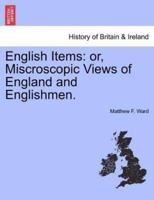 English Items: or, Miscroscopic Views of England and Englishmen.