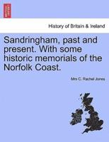 Sandringham, past and present. With some historic memorials of the Norfolk Coast.