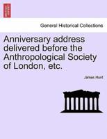 Anniversary address delivered before the Anthropological Society of London, etc.