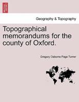 Topographical memorandums for the county of Oxford.