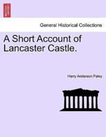 A Short Account of Lancaster Castle.