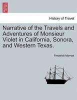 Narrative of the Travels and Adventures of Monsieur Violet in California, Sonora, and Western Texas.