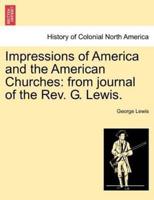 Impressions of America and the American Churches: from journal of the Rev. G. Lewis.