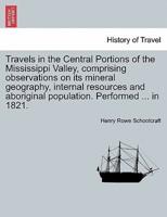 Travels in the Central Portions of the Mississippi Valley, comprising observations on its mineral geography, internal resources and aboriginal population. Performed ... in 1821.