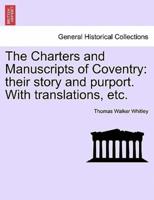 The Charters and Manuscripts of Coventry: their story and purport. With translations, etc.