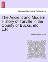 The Ancient and Modern History of Turville in the County of Bucks, etc. L.P.