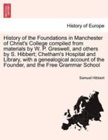 History of the Foundations in Manchester of Christ's College compiled from materials by W. P. Greswell, and others by S. Hibbert; Chetham's Hospital and Library, with a genealogical account of the Founder, and the Free Grammar School. VOLUME THE SECOND