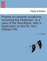 Poems on several occasions, including the Petitioner, or a view of the Red-Book; with a Dedication to the Rt. Hon. William Pitt.
