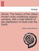 Siluria. The history of the oldest known rocks containing organic remains, with a brief sketch of the distribution of Gold over the Earth.
