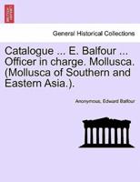 Catalogue ... E. Balfour ... Officer in charge. Mollusca. (Mollusca of Southern and Eastern Asia.).
