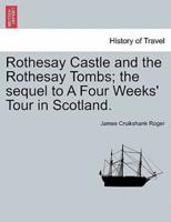 Rothesay Castle and the Rothesay Tombs; the sequel to A Four Weeks' Tour in Scotland.