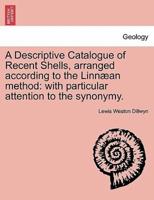 A Descriptive Catalogue of Recent Shells, Arranged According to the Linnæan Method