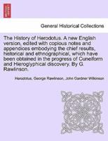 The History of Herodotus. A New English Version, Edited With Copious Notes and Appendices Embodying the Chief Results, Historical and Ethnographical, Which Have Been Obtained in ... VOL. III, THIRD EDITION