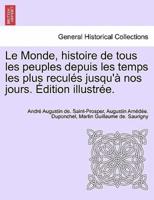 Le Monde, Histoire De Tous Les Peuples Depuis Les Temps Les Plus Reculés Jusqu'à Nos Jours. Édition Illustrée.