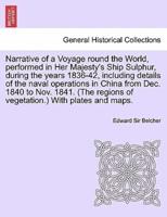 Narrative of a Voyage round the World, performed in Her Majesty's Ship Sulphur, during the years 1836-42, including details of the naval operations in China from Dec. 1840 to Nov. 1841. (The regions of vegetation.) With plates and maps.