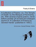 A Collection of Poems: viz. The Temple of Death: by the Marquis of Normanby, etc. With several original poems, never before printed. [A revised and enlarged reprint of "A Collection of Poems by Several Hands" published in 1693.]