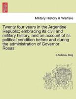 Twenty four years in the Argentine Republic; embracing its civil and military history, and an account of its political condition before and during the administration of Governor Rosas.