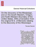 On the discovery of the Mississippi, and on the South-Western, Oregon, and North-Western Boundary of the United States. With a translation from the original M.S. of Memoirs relating to the discovery of the Mississippi.