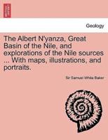 The Albert N'yanza, Great Basin of the Nile, and explorations of the Nile sources ... With maps, illustrations, and portraits. Vol. I