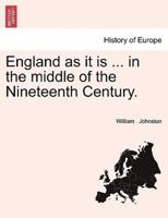England as it is ... in the middle of the Nineteenth Century. VOL. I.