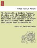 The History of Lord Seaton's Regiment (The 52nd Light Infantry) at the Battle of Waterloo; to Which Are Added, Many of the Author's Reminiscences of His Military and Clerical Careers. With a Portrait of Lord Seaton, Plans of Waterloo, Etc. Vol. II.