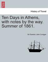 Ten Days in Athens, with notes by the way. Summer of 1861.