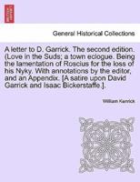 A letter to D. Garrick. The second edition. (Love in the Suds; a town eclogue. Being the lamentation of Roscius for the loss of his Nyky. With annotations by the editor, and an Appendix. [A satire upon David Garrick and Isaac Bickerstaffe.].