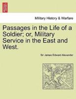 Passages in the Life of a Soldier; or, Military Service in the East and West. VOL. I
