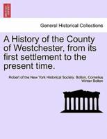 A History of the County of Westchester, from its first settlement to the present time. VOLUME I
