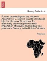 Further proceedings of the House of Assembly of J. relative to a Bill introduced into the House of Commons, for effectually preventing the unlawful importation of Slaves, and holding free persons in Slavery, in the British Colonies.