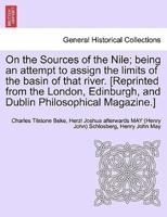 On the Sources of the Nile; being an attempt to assign the limits of the basin of that river. [Reprinted from the London, Edinburgh, and Dublin Philosophical Magazine.]