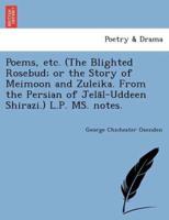 Poems, etc. (The Blighted Rosebud; or the Story of Meimoon and Zuleika. From the Persian of Jelāl-Uddeen Shirazi.) L.P. MS. notes.