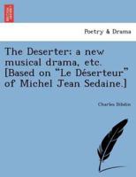 The Deserter; a new musical drama, etc. [Based on "Le Déserteur" of Michel Jean Sedaine.]