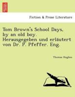 Tom Brown's School Days, by an old boy. Herausgegeben und erläutert von Dr. P. Pfeffer. Eng.