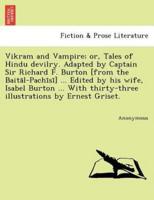 Vikram and Vampire; or, Tales of Hindu devilry. Adapted by Captain Sir Richard F. Burton [from the Baitāl-Pachīsī] ... Edited by his wife, Isabel Burton ... With thirty-three illustrations by Ernest Griset.