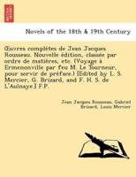 Uvres Comple Tes De Jean Jacques Rousseau. Nouvelle E Dition, Classe E Par Ordre De Matie Res, Etc. (Voyage a Ermenonville Par Feu M. Le Tourneur, Pou