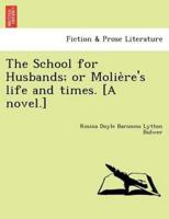 The School for Husbands; or Molière's life and times. [A novel.]
