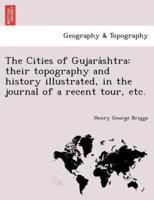 The Cities of Gujaráshtra: their topography and history illustrated, in the journal of a recent tour, etc.
