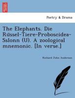 The Elephants. Die Rüssel-Tiere-Proboscidea-Sslonn (U). A zoological mnemonic. [In verse.]