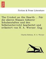 The Cricket on the Hearth ... Für die oberen Klassen höherer Schulanstalten und den Selbstunterricht bearbeitet und erläutert von H. A. Werner. Eng.