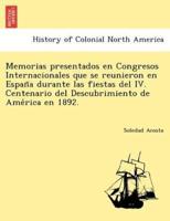 Memorias presentados en Congresos Internacionales que se reunieron en España durante las fiestas del IV. Centenario del Descubrimiento de América en 1892.