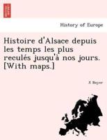 Histoire d'Alsace depuis les temps les plus reculés jusqu'à nos jours. [With maps.]