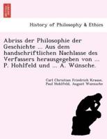Abriss der Philosophie der Geschichte ... Aus dem handschriftlichen Nachlasse des Verfassers herausgegeben von ... P. Hohlfeld und ... A. Wünsche.
