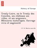 Trosly-Loire, ou le Trosly des Conciles, ses châteaux ses villes, et ses seigneurs. Mémoires historiques. Ouvrage revu et augmenté